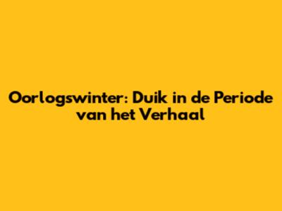 Oorlogswinter: Duik in de Periode van het Verhaal