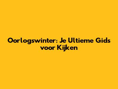 Oorlogswinter: Je Ultieme Gids voor Kijken