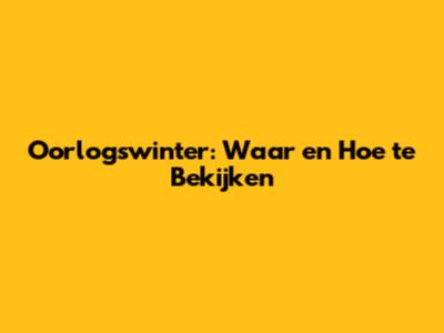 Oorlogswinter: Waar en Hoe te Bekijken