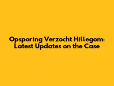 Opsporing Verzocht Hillegom: Latest Updates on the Case