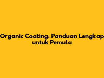 Organic Coating: Panduan Lengkap untuk Pemula