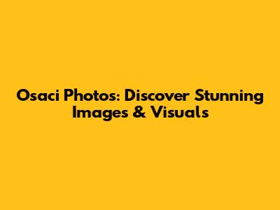 Osaci Photos: Discover Stunning Images & Visuals
