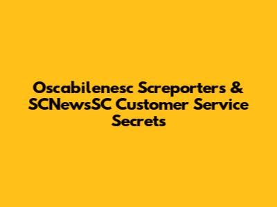 Oscabilenesc Screporters & SCNewsSC Customer Service Secrets