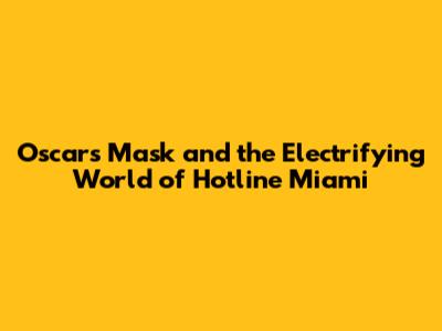 Oscar's Mask and the Electrifying World of Hotline Miami