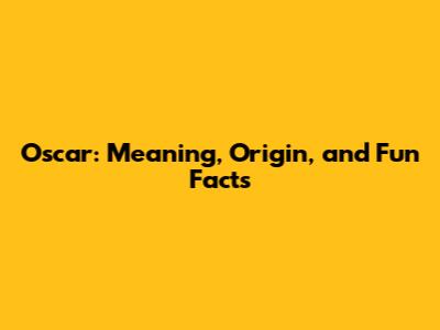 Oscar: Meaning, Origin, and Fun Facts
