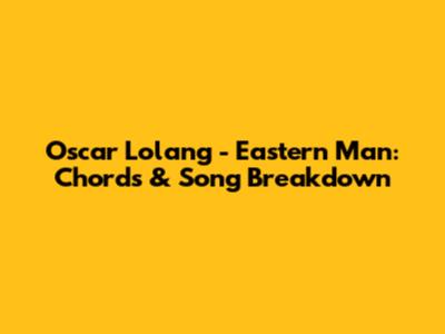 Oscar Lolang - Eastern Man: Chords & Song Breakdown