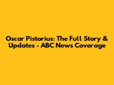 Oscar Pistorius: The Full Story & Updates - ABC News Coverage