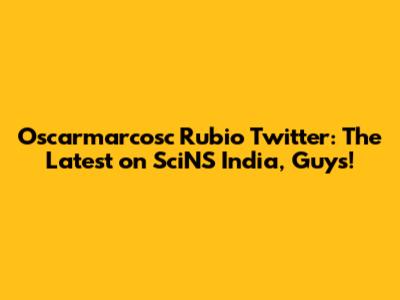 Oscarmarcosc Rubio Twitter: The Latest on SciNS India, Guys!