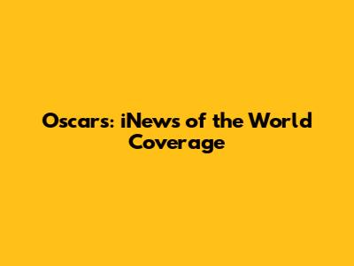 Oscars: iNews of the World Coverage