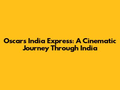 Oscars India Express: A Cinematic Journey Through India