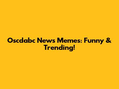 Oscdabc News Memes: Funny & Trending!