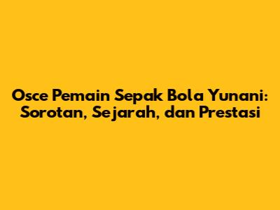 Osce Pemain Sepak Bola Yunani: Sorotan, Sejarah, dan Prestasi