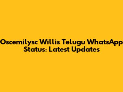 Oscemilysc Willis' Telugu WhatsApp Status: Latest Updates