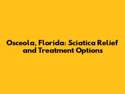 Osceola, Florida: Sciatica Relief and Treatment Options