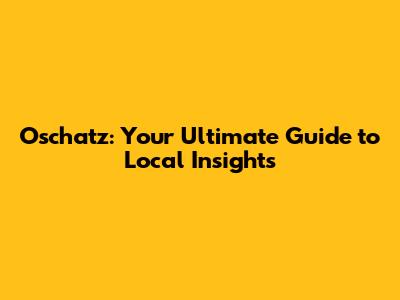 Oschatz: Your Ultimate Guide to Local Insights