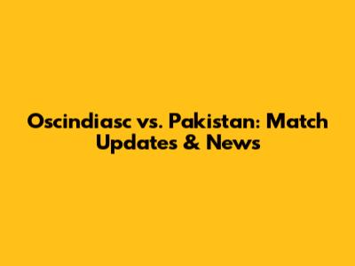 Oscindiasc vs. Pakistan: Match Updates & News