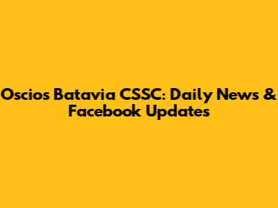 Oscios Batavia CSSC: Daily News & Facebook Updates