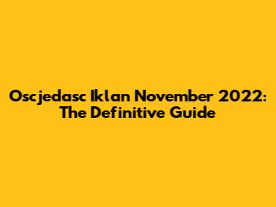 Oscjedasc Iklan November 2022: The Definitive Guide
