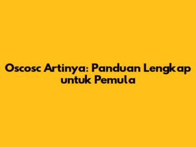 Oscosc Artinya: Panduan Lengkap untuk Pemula