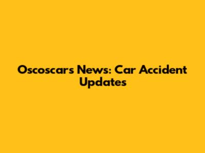 Oscoscars News: Car Accident Updates