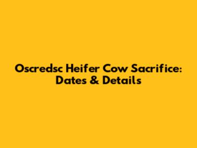 Oscredsc Heifer Cow Sacrifice: Dates & Details