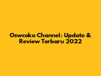 Oswcoko Channel: Update & Review Terbaru 2022
