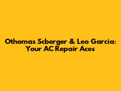 Othomas Scberger & Leo Garcia: Your AC Repair Aces