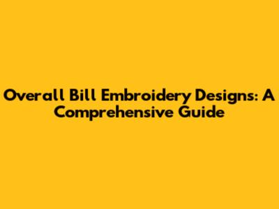 Overall Bill Embroidery Designs: A Comprehensive Guide