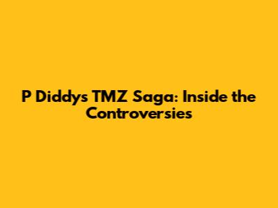 P Diddy's TMZ Saga: Inside the Controversies