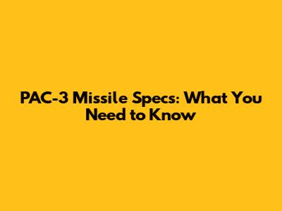 PAC-3 Missile Specs: What You Need to Know