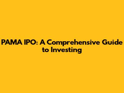 PAMA IPO: A Comprehensive Guide to Investing