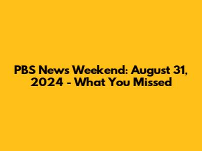PBS News Weekend: August 31, 2024 - What You Missed