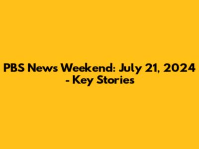 PBS News Weekend: July 21, 2024 - Key Stories
