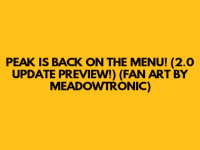 PEAK IS BACK ON THE MENU! (2.0 UPDATE PREVIEW!) (FAN ART BY MEADOWTRONIC)