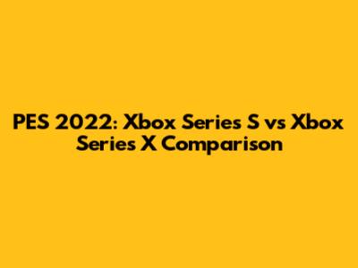 PES 2022: Xbox Series S vs Xbox Series X Comparison