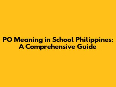 PO Meaning in School Philippines: A Comprehensive Guide