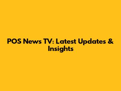 POS News TV: Latest Updates & Insights