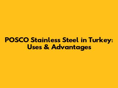 POSCO Stainless Steel in Turkey: Uses & Advantages
