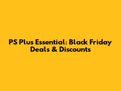 PS Plus Essential: Black Friday Deals & Discounts