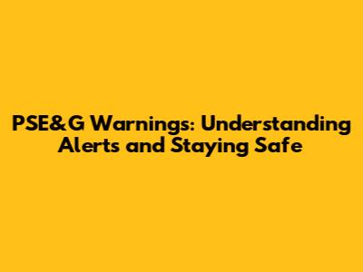 PSE&G Warnings: Understanding Alerts and Staying Safe
