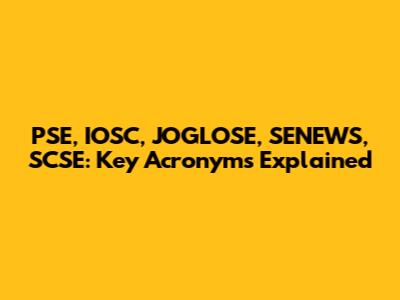 PSE, IOSC, JOGLOSE, SENEWS, SCSE: Key Acronyms Explained