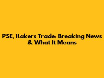 PSE, Ilakers Trade: Breaking News & What It Means