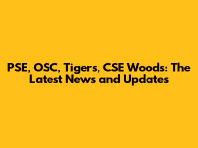 PSE, OSC, Tigers, CSE Woods: The Latest News and Updates