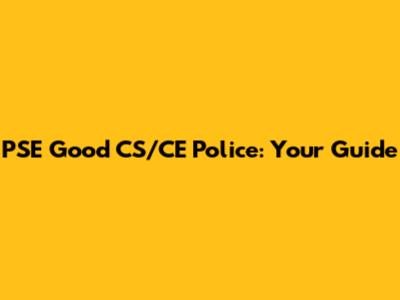 PSE Good CS/CE Police: Your Guide