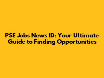 PSE Jobs News ID: Your Ultimate Guide to Finding Opportunities