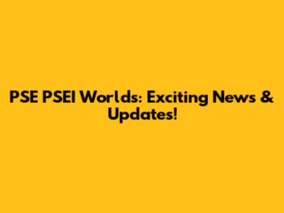 PSE PSEI Worlds: Exciting News & Updates!