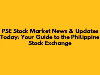 PSE Stock Market News & Updates Today: Your Guide to the Philippine Stock Exchange