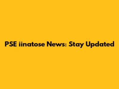 PSE iinatose News: Stay Updated