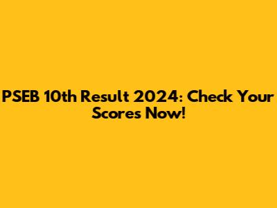 PSEB 10th Result 2024: Check Your Scores Now!