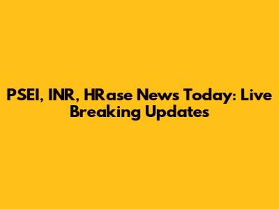 PSEI, INR, HRase News Today: Live Breaking Updates